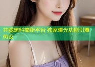 井胧黑料揭秘平台 独家曝光功能引爆热议
