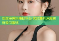 周彦辰黑料揭秘平台 实时爆料深度解析吸引眼球