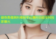 健身高倩黑料揭秘平台爆料功能全网独家曝光