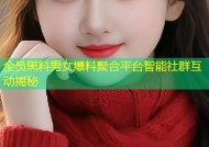 全员黑料男女爆料聚合平台智能社群互动揭秘