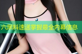 六黑料速递掌握最全内幕信息