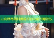 以向琴琴黑料揭秘平台功能引爆热议