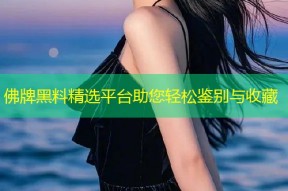 佛牌黑料精选平台助您轻松鉴别与收藏