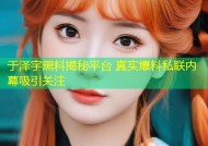 于泽宇黑料揭秘平台 真实爆料私联内幕吸引关注