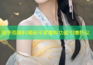 周冬雨黑料揭秘平家爆料功能引爆热议
