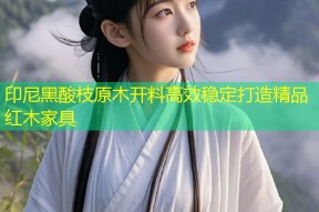 印尼黑酸枝原木开料高效稳定打造精品红木家具