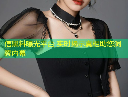 信黑料曝光平台 实时揭示真相助您洞察内幕  第1张