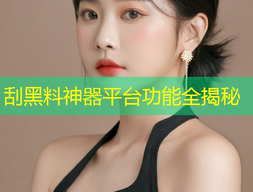 刮黑料神器平台功能全揭秘  第2张