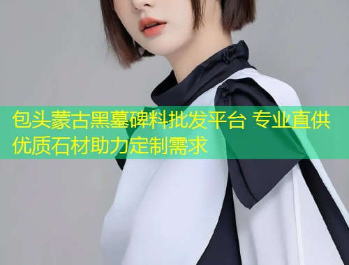 包头蒙古黑墓碑料批发平台 专业直供优质石材助力定制需求  第1张