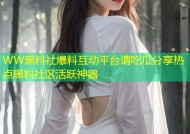 WW黑料社爆料互动平台请吃瓜分享热点黑料社区活跃神器