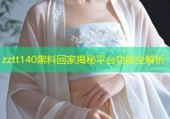 zztt140黑料回家揭秘平台功能全解析