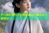 BY2黑料爆料平台揭秘真实内幕点击了解更多